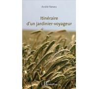 Itinéraire d'un jardinier-voyageur - André Neveu - L'harmattan - broché - Récit