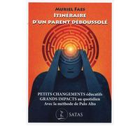 Itinéraire d'un parent déboussolé - Petits changements éducatifs - Grands impacts au quotidien - Avec la méthode de Palo Alto - Muriel Faes - Satas - broché - Essai