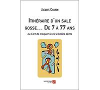 Itinéraire d'un sale gosse… De 7 à 77 ans: ou l’art de croquer la vie à belles dents