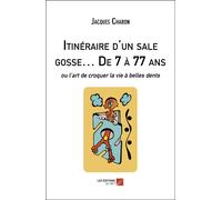 Itinéraire D'un Sale Gosse... De 7 À 77 Ans - Ou L'art De Croquer La Vie À Belles Dents