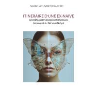 Itinéraire d'une ex-naïve Les métamorphoses émotionnelles du monde à l'ère numérique - Natacha Elisabeth Jauffret - Librinova - broché - Essai