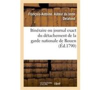 Itinéraire ou journal exact du détachement de la garde nationale de Rouen François-Antoine Delafond (Auteur)