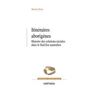 Itinéraires aborigènes. Histoire des relations raciales dans le Sud-Est australien - Bastien Bosa - Karthala - broché - Etude