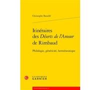 Itinéraires des Déserts de l'Amour de Rimbaud Christophe Bataille (Auteur), Didier Alexandre (Collection dirigée par), Pierre Glaudes (Collection dirigée par)