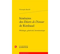 Itinéraires des Déserts de l'Amour de Rimbaud Philologie, généricité, herméneutique - Christophe Bataille - Classiques Garnier - broché - Etude