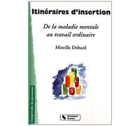 Itineraires D'insertion - De La Maladie Mentale Au Travail Ordinaire