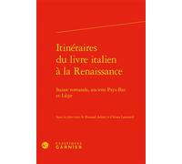 Itinéraires du livre italien à la Renaissance Suisse romande, anciens Pays-Bas et Liège - Chiara Lastraioli - Classiques Garnier - relié - Essai