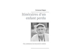 Itinéraires D'un Enfant Perdu - Ou Comment J'ai Traversé Le Siècle