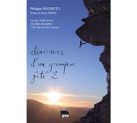 Itinéraires d'un grimpeur gâté 2 Les plus belles parois des Alpes françaises du Léman à la Méditerranée - Philippe Mussatto - Gap Eds - broché - Guide
