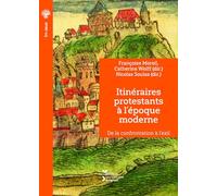 Itinéraires protestants à l'époque moderne: De la confrontation à l'exil