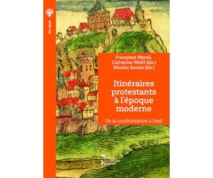 Itinéraires protestants à l'époque moderne: De la confrontation à l'exil