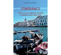 Itinérance Histoire d'une migration familiale en Méditerranée 1860-1958 - Aline Fino-Dhers - L'harmattan - broché - Récit