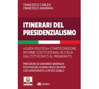 Itinerari del presidenzialismo. Guida politica e partecipazione. Riforme costituzionali in Italia dall'800 al Premierato