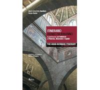 Itinerario arabo-normanno. Il patrimonio dell'UNESCO a Palermo, Monreale e Cefalù-The arab-norman itinerary. The unesco heritage in Palermo, Monreale e Cefalù