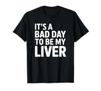 It's a Bad Day to Be My Liver Alcohol Humour T-Shirt
