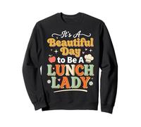It's A Beautiful Day to Be A Lunch Lady Sweatshirt
