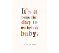 It's a Beautiful Day to Catch a Baby - Birth Log Book: Labour and Delivery Record for Midwives and Students | Perfect Midwifery Training Journal and Keepsake Gift