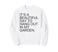 It's A Beautiful Day to Hang Out in My Garden (Drôle) Sweatshirt
