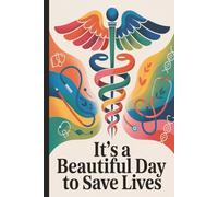It's a beautiful day to save lives. Funny & Inspirational Gift for Doctors, Nurses and Healthcare Professionals.: Appreciation Journal for Medical ... Notes, Shift Planning & Daily reflections.