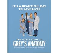 It's A Beautiful Day To Save Lives: The Little Guide to Grey’s Anatomy