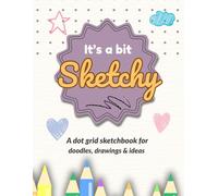 It's A Bit Sketchy: A Fun Dotted Sketchbook for Doodles, Ideas & Random Genius - 120 Pages, 8.5 x 11"