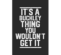 It's a Buckley Thing You Wouldn't Get It: Blank Lined Journal - great for Notes, To Do List, Tracking (6 x 9 120 pages)