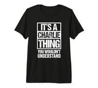 It's A Charlie Thing You Wouldn't Understand First Name T-Shirt Haut de Gamme