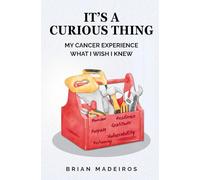 It's A Curious Thing: My Cancer Experience - What I Wish I Knew