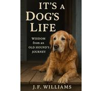 It's a Dog's Life: Wisdom from an Old Hound's Journey