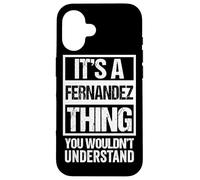 It's A Fernandez Thing You Wouldn't Understand - Family Name Coque pour iPhone 16