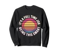 It's A Full Time Job Being This Smart Intelligent - Sweatshirt