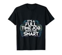 It's A Full Time Job Being This Smart Intelligent |- T-Shirt