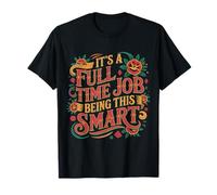 It's A Full Time Job Being This Smart Intelligent - T-Shirt