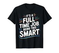 It's A Full Time Job Being This Smart Intelligent - T-Shirt Graphique avec Valeur
