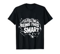It's A Full Time Job Being This Smart Intelligent |- T-Shirt Graphique avec Valeur