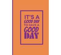 It's a good day to have a good day: A notebook for Good thoughts, Big ideas & Bright days