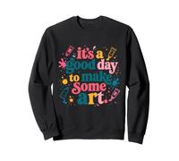 It's A Good Day to Make Some Art Sweatshirt