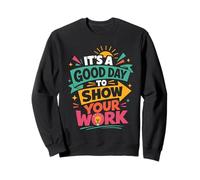 It's A Good Day to Show Your Work Teacher Sweatshirt