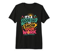 It's A Good Day to Show Your Work Teacher T-Shirt Haut de Gamme