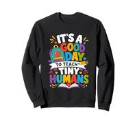 It's A Good Day to Teach Tiny Humans Teacher Sweatshirt