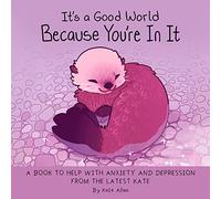 It's a Good World Because You're in It: A Book to Help With Anxiety and Depression from the Latest Kate (Self-acceptance Affirmations for Women)