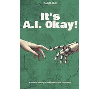 It's A.I. Okay: A Guide to Thriving in the Age of Artificial Intelligence