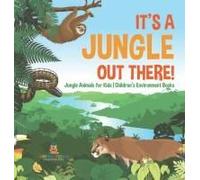 It's A Jungle Out There! Jungle Animals For Kids Children's Environment Books