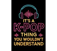 It's a K-Pop Thing You Wouldn't Understand: Funny 6x9 Blank Lined Notebook for K-Pop Fans, Teen Girls, and Music Lovers | Perfect Gift for K-Pop Enthusiasts, Concert Notes, and Journaling