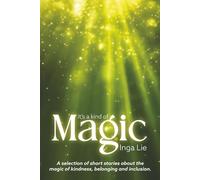 It's a Kind of Magic: A selection of short stories about the magic of kindness belonging and inclusion