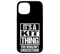 It's A Kit Thing You Wouldn't Understand First Name Nickname Coque pour iPhone 15