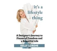 It's A Lifestyle Thing: A Designer's Journey To Financial Freedom And A Beautiful Life