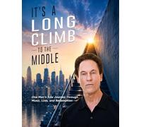 It's a Long Climb To the Middle: One Man's Raw Journey Through Music, Loss, and Redemption