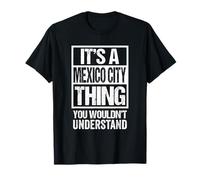 It's A Mexico City Thing You Wouldn't Understand Mexican T-Shirt