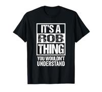 It's A Rob Thing You Wouldn't Understand First Name Nickname T-Shirt